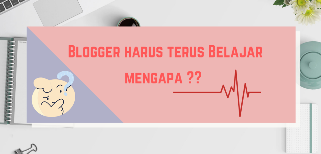 Blogger Harus Tetap Belajar Blogger Harus Tetap Belajar