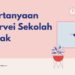 Pertanyaan Survei Sekolah Anak
